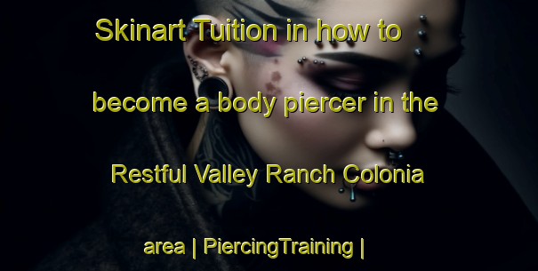 Skinart Tuition in how to become a body piercer in the Restful Valley Ranch Colonia area | PiercingTraining | PiercingClasses | SkinartTraining-United States